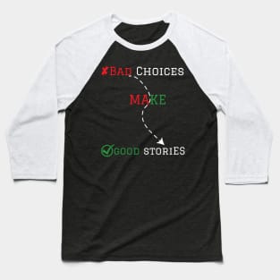 Bad choices make good stories Baseball T-Shirt